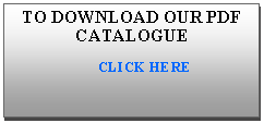 Text Box: TO DOWNLOAD OUR PDF CATALOGUE        CLICK HERE